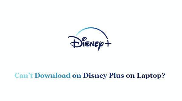 [100% Risolto] Come risolvere i download di Disney Plus che non funzionano su laptop?
