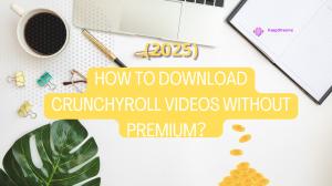 (2025) Comment télécharger des vidéos Crunchyroll sans Premium ?