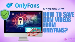 [DRM OnlyFans] Comment enregistrer en toute sécurité les vidéos OnlyFans protégées par DRM ?