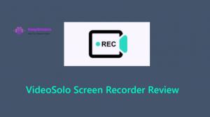 VideoSolo Screen Recorder Review: How to Record Videos with VideoSolo?
